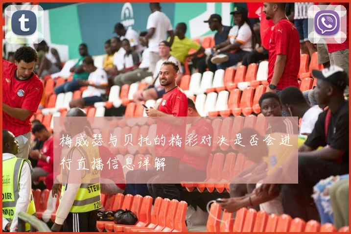 梅威瑟与贝托的精彩对决是否会进行直播信息详解
