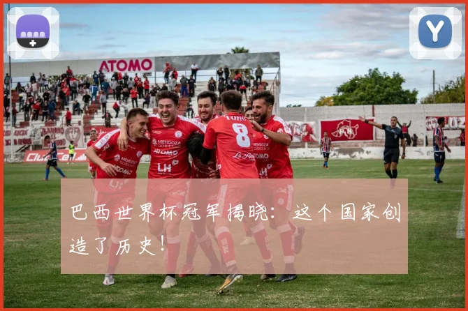 巴西世界杯冠军揭晓：这个国家创造了历史！